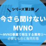 今さら聞けないMVNO ～2. MVNO事業で発生する費用②～